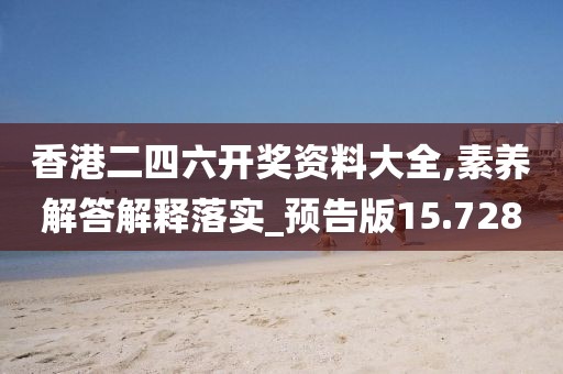 香港二四六開獎資料大全,素養(yǎng)解答解釋落實_預(yù)告版15.728