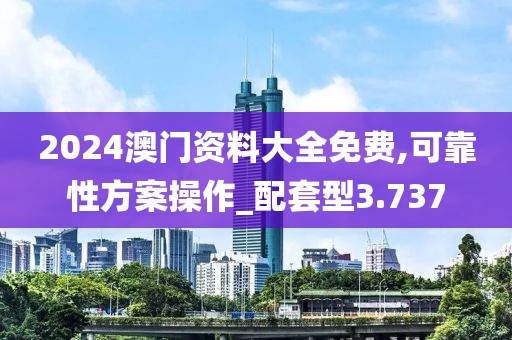 2024澳門資料大全免費(fèi),可靠性方案操作_配套型3.737