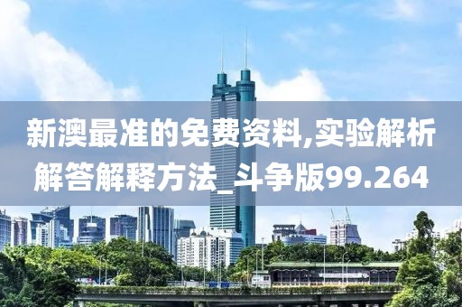 新澳最準的免費資料,實驗解析解答解釋方法_斗爭版99.264