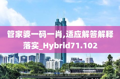 管家婆一碼一肖,適應解答解釋落實_Hybrid71.102