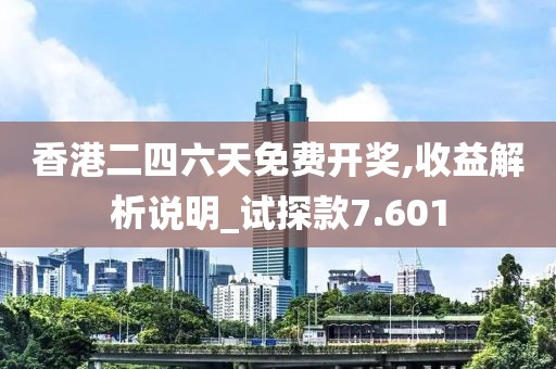 香港二四六天免費(fèi)開(kāi)獎(jiǎng),收益解析說(shuō)明_試探款7.601
