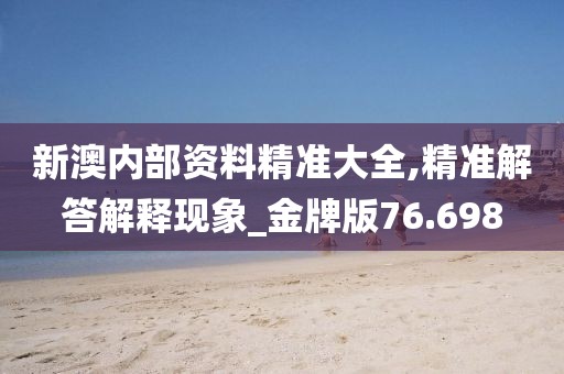 新澳內部資料精準大全,精準解答解釋現(xiàn)象_金牌版76.698