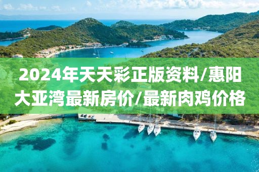 2024年天天彩正版資料/惠陽(yáng)大亞灣最新房?jī)r(jià)/最新肉雞價(jià)格