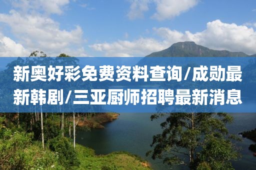 新奧好彩免費(fèi)資料查詢/成勛最新韓劇/三亞廚師招聘最新消息