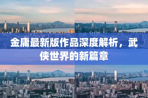 金庸最新版作品深度解析，武俠世界的新篇章