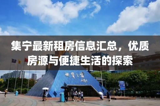 集寧最新租房信息匯總，優(yōu)質(zhì)房源與便捷生活的探索