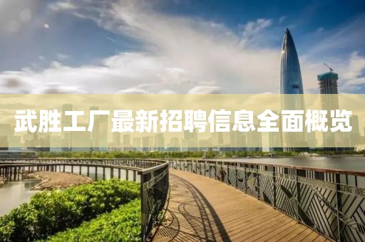 武勝工廠最新招聘信息全面概覽