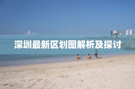深圳最新區(qū)劃圖解析及探討