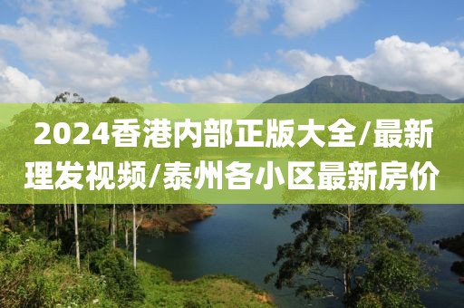 2024香港內(nèi)部正版大全/最新理發(fā)視頻/泰州各小區(qū)最新房價(jià)