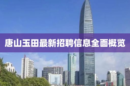 唐山玉田最新招聘信息全面概覽