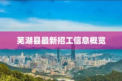 蕪湖縣最新招工信息概覽