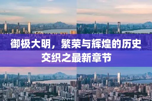 御極大明，繁榮與輝煌的歷史交織之最新章節(jié)