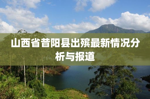 山西省昔陽(yáng)縣出殯最新情況分析與報(bào)道