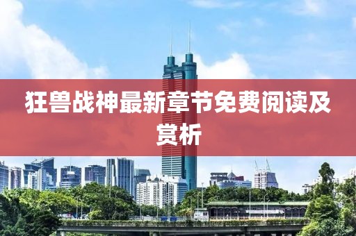 狂獸戰(zhàn)神最新章節(jié)免費(fèi)閱讀及賞析