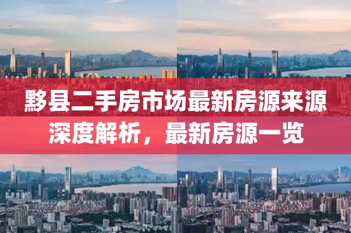 黟縣二手房市場最新房源來源深度解析，最新房源一覽