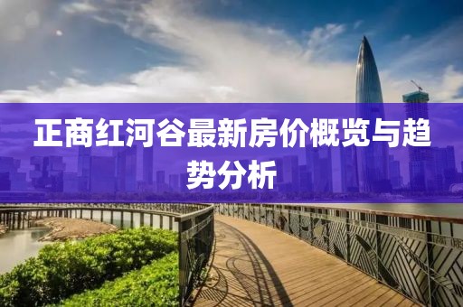 正商紅河谷最新房價概覽與趨勢分析