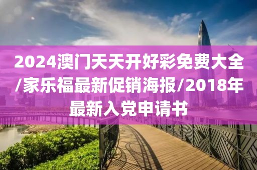 2024澳門天天開好彩免費大全/家樂福最新促銷海報/2018年最新入黨申請書