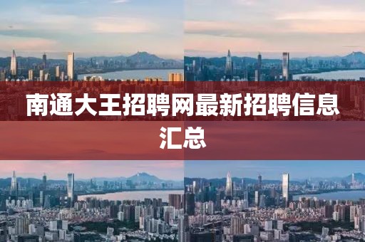南通大王招聘網(wǎng)最新招聘信息匯總