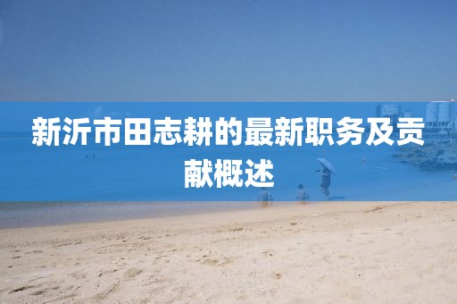 新沂市田志耕的最新職務(wù)及貢獻概述