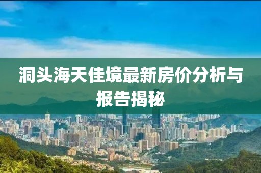 洞頭海天佳境最新房價分析與報告揭秘