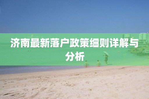 濟(jì)南最新落戶政策細(xì)則詳解與分析