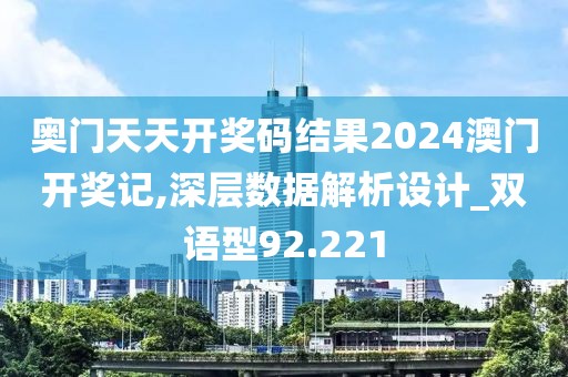 奧門天天開獎碼結(jié)果2024澳門開獎記,深層數(shù)據(jù)解析設(shè)計_雙語型92.221