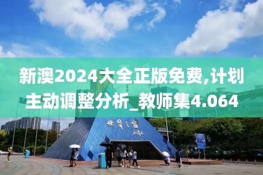 新澳2024大全正版免費,計劃主動調(diào)整分析_教師集4.064