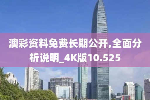 澳彩資料免費(fèi)長期公開,全面分析說明_4K版10.525