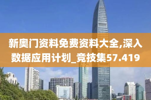 新奧門資料免費(fèi)資料大全,深入數(shù)據(jù)應(yīng)用計(jì)劃_競技集57.419