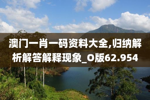 澳門一肖一碼資料大全,歸納解析解答解釋現(xiàn)象_O版62.954