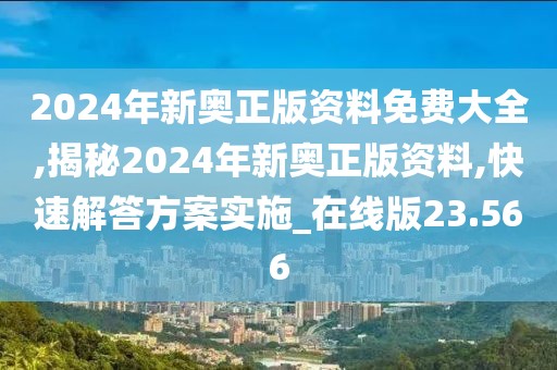 2024年新奧正版資料免費(fèi)大全,揭秘2024年新奧正版資料,快速解答方案實(shí)施_在線版23.566