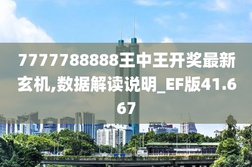 7777788888王中王開獎(jiǎng)最新玄機(jī),數(shù)據(jù)解讀說明_EF版41.667