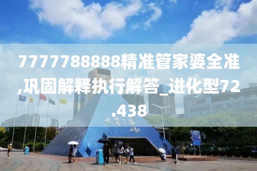 7777788888精準(zhǔn)管家婆全準(zhǔn),鞏固解釋執(zhí)行解答_進(jìn)化型72.438