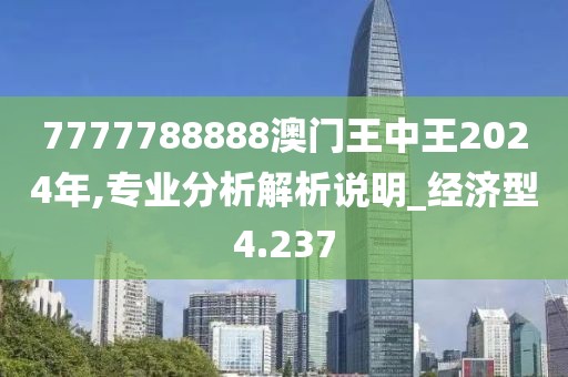 7777788888澳門王中王2024年,專業(yè)分析解析說明_經(jīng)濟(jì)型4.237