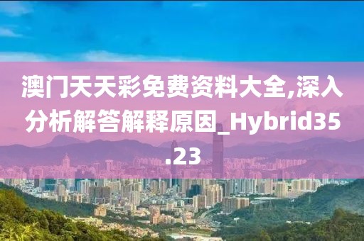 澳門(mén)天天彩免費(fèi)資料大全,深入分析解答解釋原因_Hybrid35.23