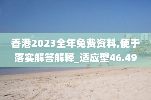 香港2023全年免費(fèi)資料,便于落實(shí)解答解釋_適應(yīng)型46.49