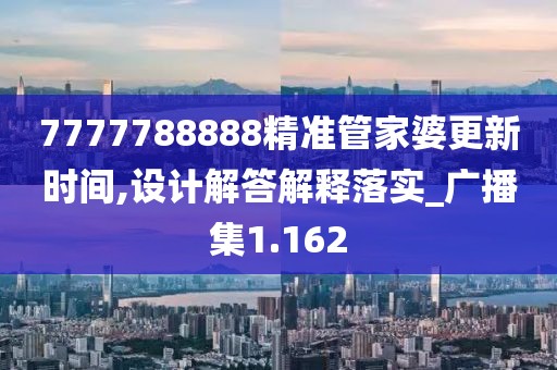 7777788888精準(zhǔn)管家婆更新時(shí)間,設(shè)計(jì)解答解釋落實(shí)_廣播集1.162