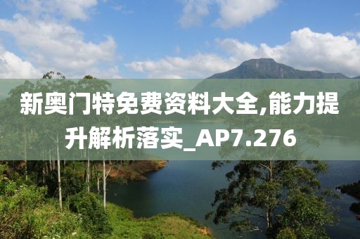 新奧門特免費(fèi)資料大全,能力提升解析落實(shí)_AP7.276