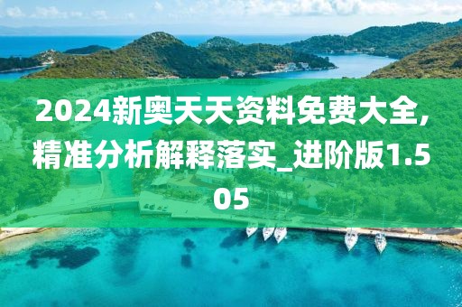 2024新奧天天資料免費(fèi)大全,精準(zhǔn)分析解釋落實(shí)_進(jìn)階版1.505