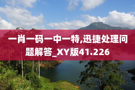 一肖一碼一中一特,迅捷處理問題解答_XY版41.226