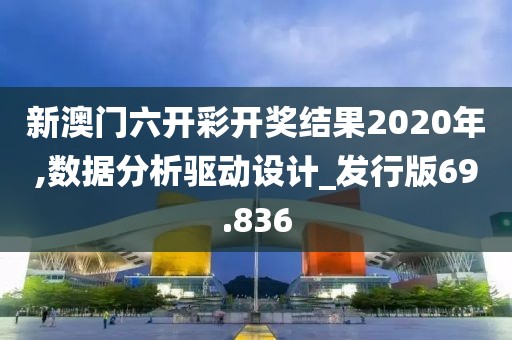 新澳門六開彩開獎結(jié)果2020年,數(shù)據(jù)分析驅(qū)動設(shè)計_發(fā)行版69.836