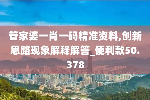 管家婆一肖一碼精準(zhǔn)資料,創(chuàng)新思路現(xiàn)象解釋解答_便利款50.378