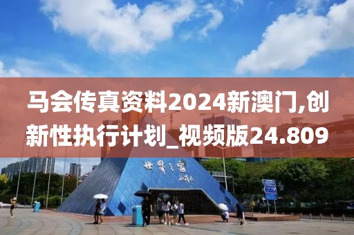 馬會傳真資料2024新澳門,創(chuàng)新性執(zhí)行計劃_視頻版24.809