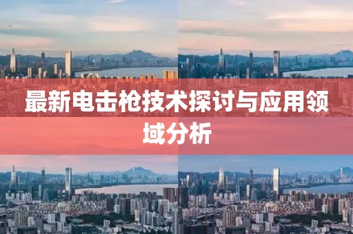 最新電擊槍技術(shù)探討與應(yīng)用領(lǐng)域分析