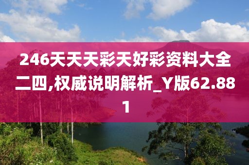 246天天天彩天好彩資料大全二四,權(quán)威說明解析_Y版62.881