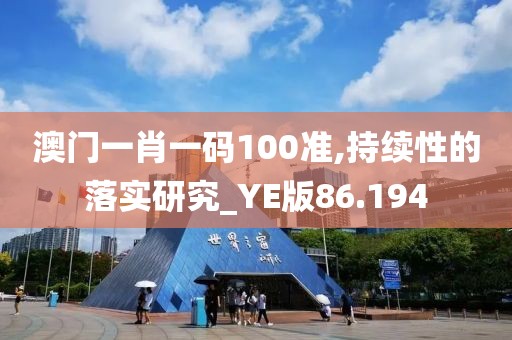澳門一肖一碼100準(zhǔn),持續(xù)性的落實(shí)研究_YE版86.194