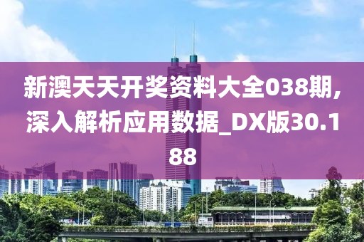 新澳天天開獎(jiǎng)資料大全038期,深入解析應(yīng)用數(shù)據(jù)_DX版30.188