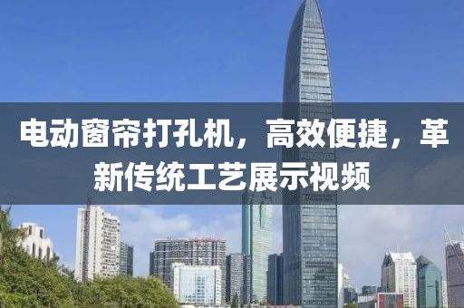 電動(dòng)窗簾打孔機(jī)，高效便捷，革新傳統(tǒng)工藝展示視頻