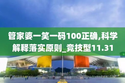 管家婆一笑一碼100正確,科學(xué)解釋落實(shí)原則_競(jìng)技型11.31
