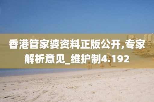 香港管家婆資料正版公開,專家解析意見_維護(hù)制4.192